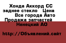 Хонда Аккорд СС7 заднее стекло › Цена ­ 3 000 - Все города Авто » Продажа запчастей   . Ненецкий АО